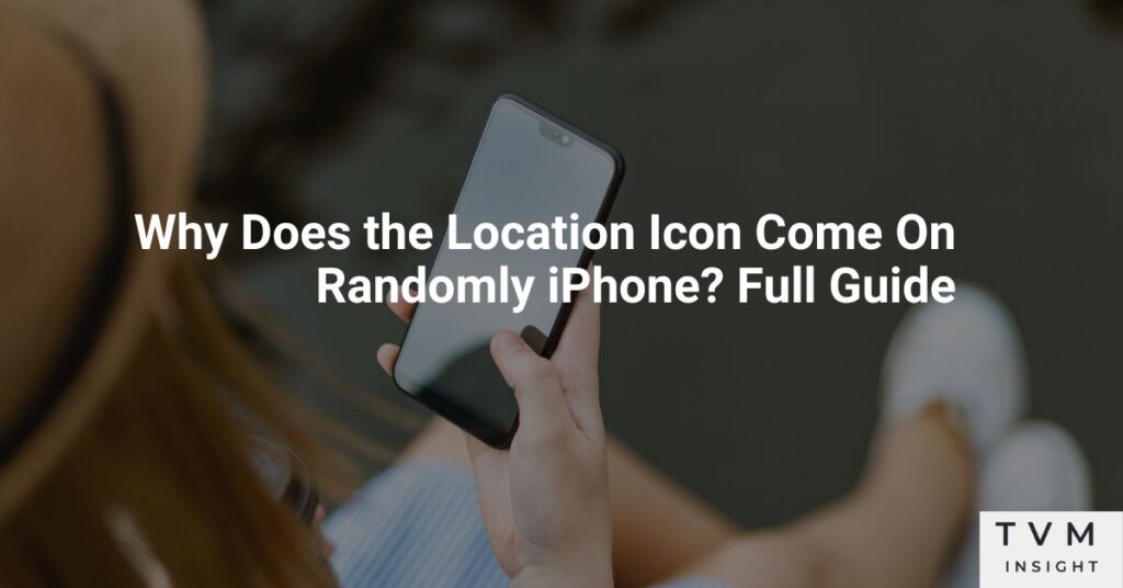 Why Does the Location Icon Come On Randomly iPhone